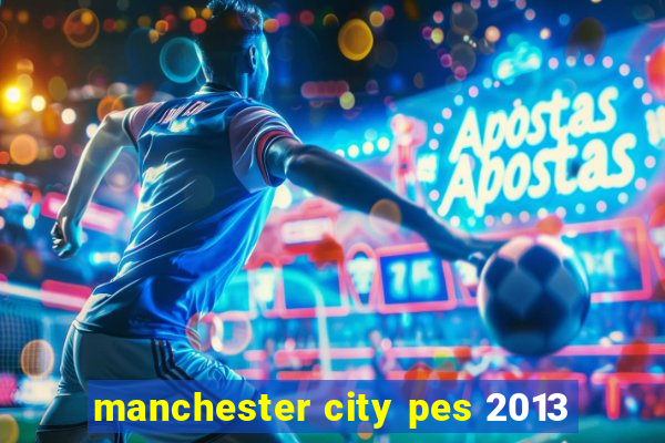 manchester city pes 2013